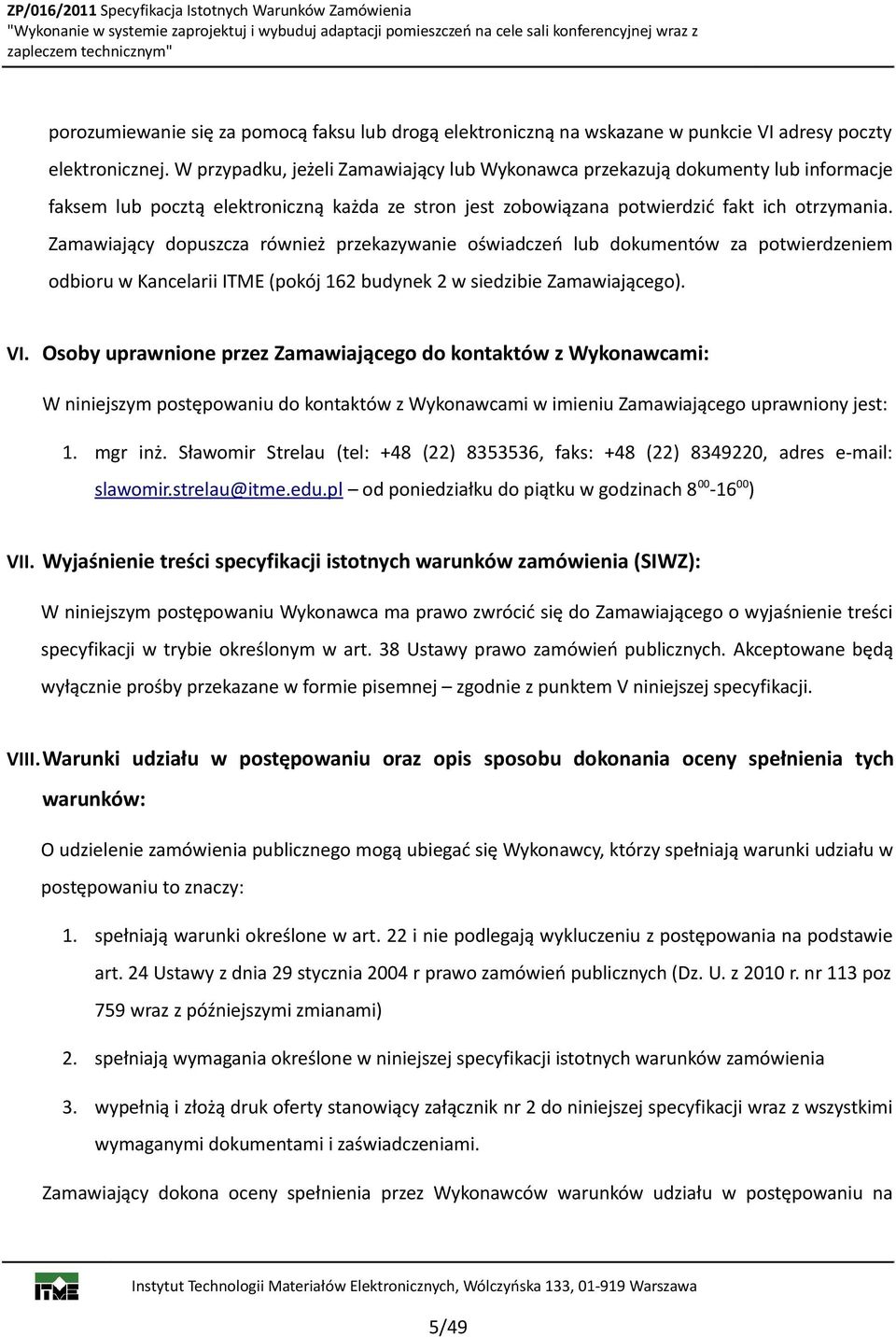 Zamawiający dopuszcza również przekazywanie oświadczeń lub dokumentów za potwierdzeniem odbioru w Kancelarii ITME (pokój 162 budynek 2 w siedzibie Zamawiającego). VI.