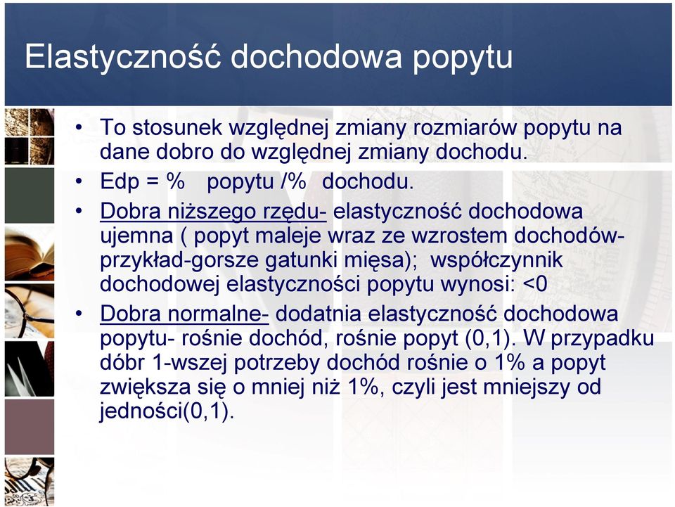 Dobra niższego rzędu- elastyczność dochodowa ujemna ( popyt maleje wraz ze wzrostem dochodówprzykład-gorsze gatunki mięsa); współczynnik