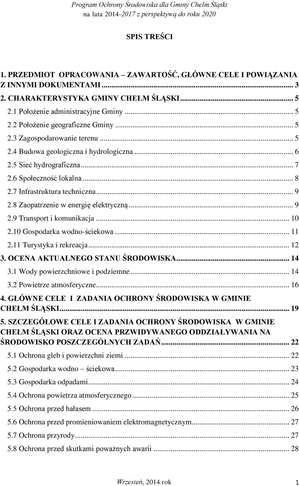 8 Zaopatrzenie w energię elektryczną... 9 2.9 Transport i komunikacja... 10 2.10 Gospodarka wodno-ściekowa... 11 2.11 Turystyka i rekreacja... 12 3. OCENA AKTUALNEGO STANU ŚRODOWISKA... 14 3.