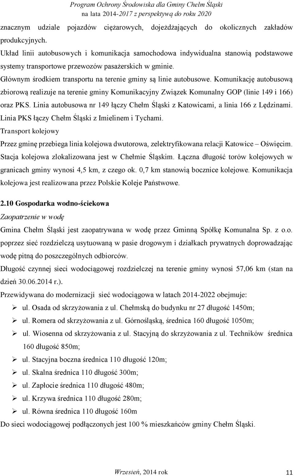 Głównym środkiem transportu na terenie gminy są linie autobusowe. Komunikację autobusową zbiorową realizuje na terenie gminy Komunikacyjny Związek Komunalny GOP (linie 149 i 166) oraz PKS.