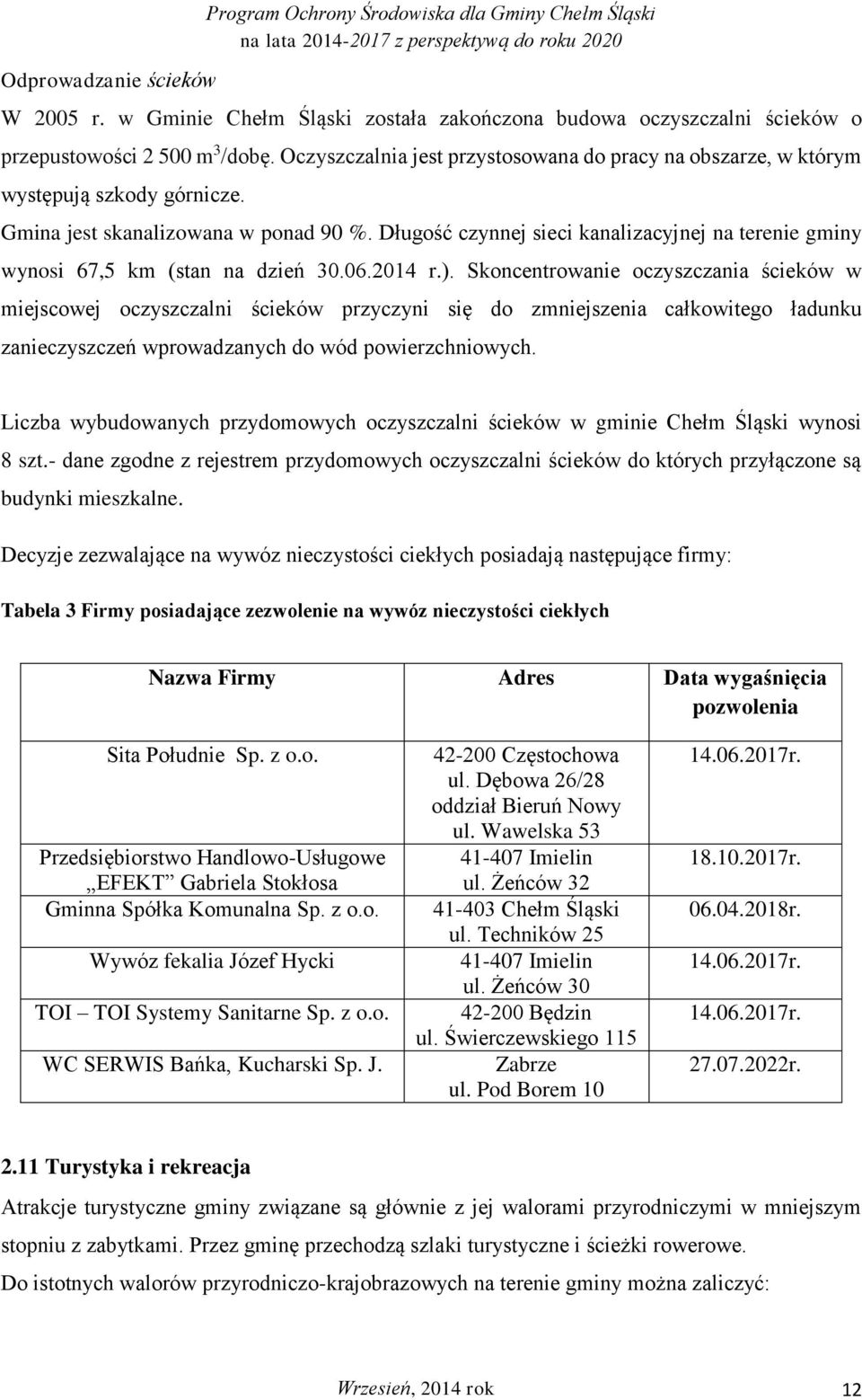 Długość czynnej sieci kanalizacyjnej na terenie gminy wynosi 67,5 km (stan na dzień 30.06.2014 r.).