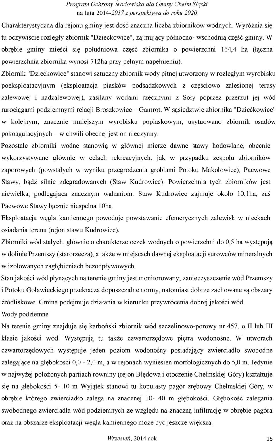 Zbiornik "Dziećkowice" stanowi sztuczny zbiornik wody pitnej utworzony w rozległym wyrobisku poeksploatacyjnym (eksploatacja piasków podsadzkowych z częściowo zalesionej terasy zalewowej i