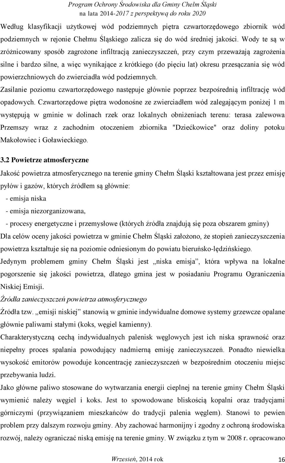 powierzchniowych do zwierciadła wód podziemnych. Zasilanie poziomu czwartorzędowego następuje głównie poprzez bezpośrednią infiltrację wód opadowych.