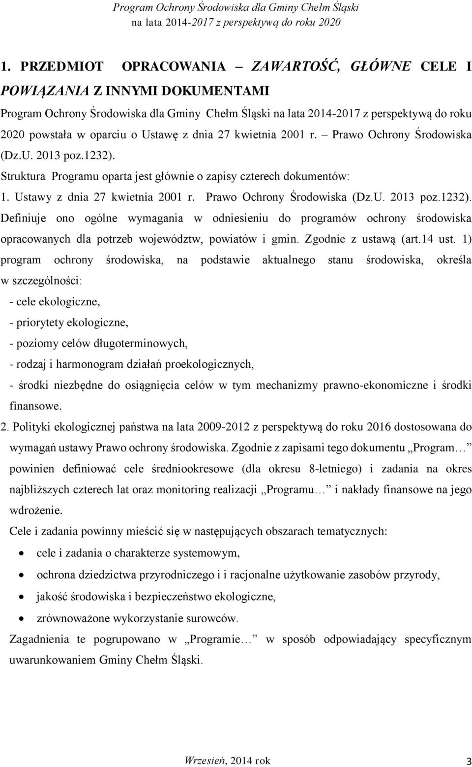 Prawo Ochrony Środowiska (Dz.U. 2013 poz.1232). Definiuje ono ogólne wymagania w odniesieniu do programów ochrony środowiska opracowanych dla potrzeb województw, powiatów i gmin.