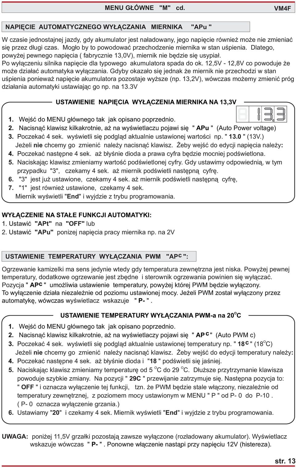 Po wy³¹czeniu silnika napiêcie dla typowego akumulatora spada do ok. 12,5V - 12,8V co powoduje e mo e dzia³aæ automatyka wy³¹czania.