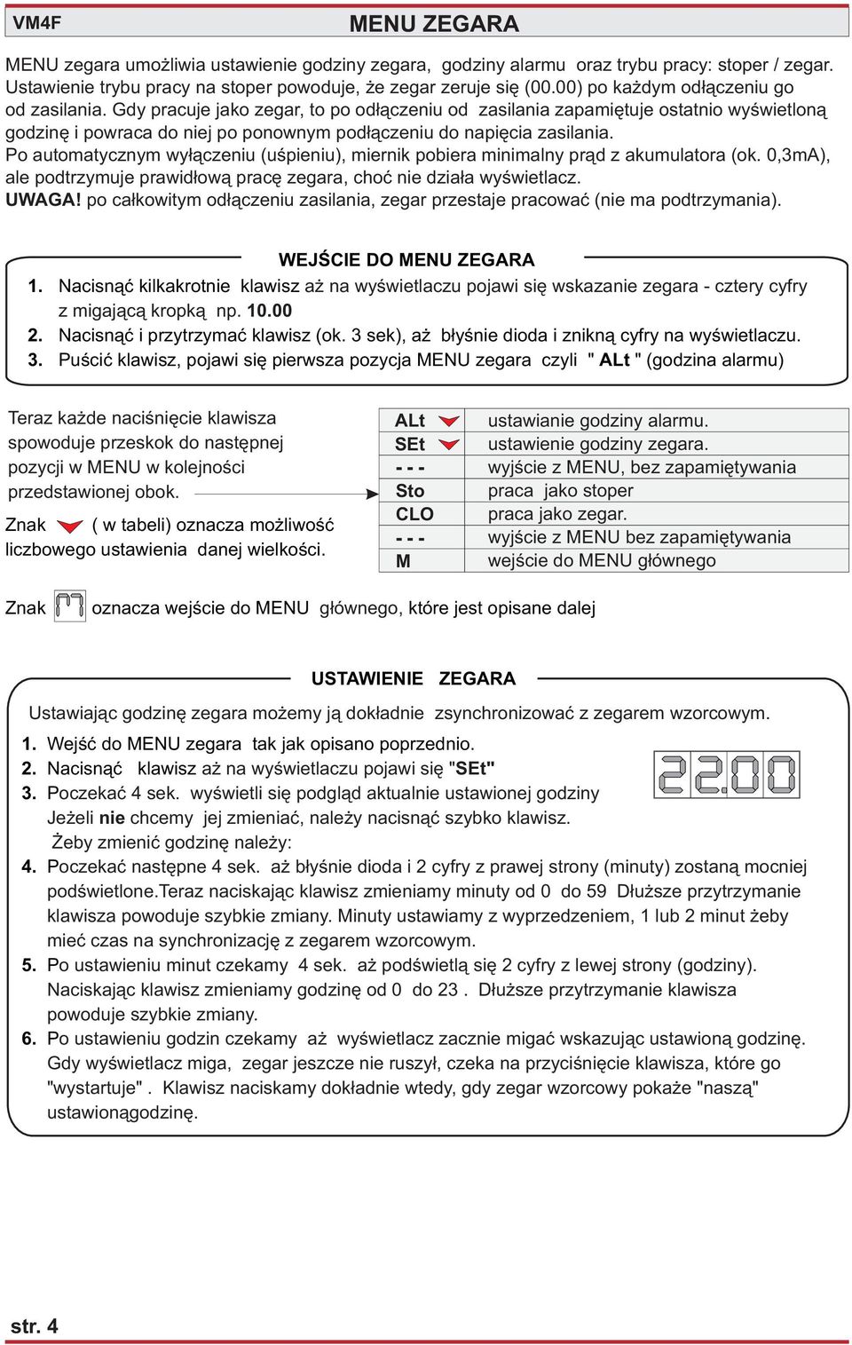 Gdy pracuje jako zegar, to po od³¹czeniu od zasilania zapamiêtuje ostatnio wyœwietlon¹ godzinê i powraca do niej po ponownym pod³¹czeniu do napiêcia zasilania.