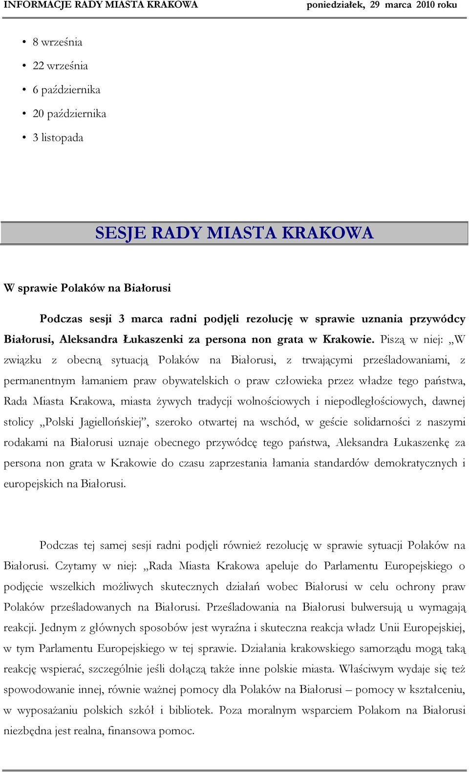 Piszą w niej: W związku z obecną sytuacją Polaków na Białorusi, z trwającymi prześladowaniami, z permanentnym łamaniem praw obywatelskich o praw człowieka przez władze tego państwa, Rada Miasta