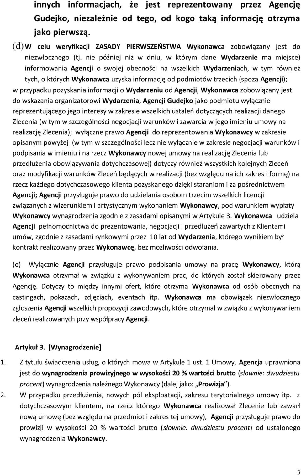 nie później niż w dniu, w którym dane Wydarzenie ma miejsce) informowania Agencji o swojej obecności na wszelkich Wydarzeniach, w tym również tych, o których Wykonawca uzyska informację od podmiotów