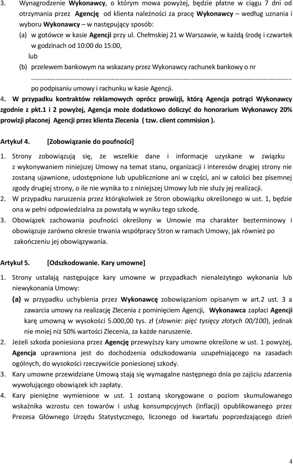 Chełmskiej 21 w Warszawie, w każdą środę i czwartek w godzinach od 10:00 do 15:00, lub (b) przelewem bankowym na wskazany przez Wykonawcy rachunek bankowy o nr po podpisaniu umowy i rachunku w kasie