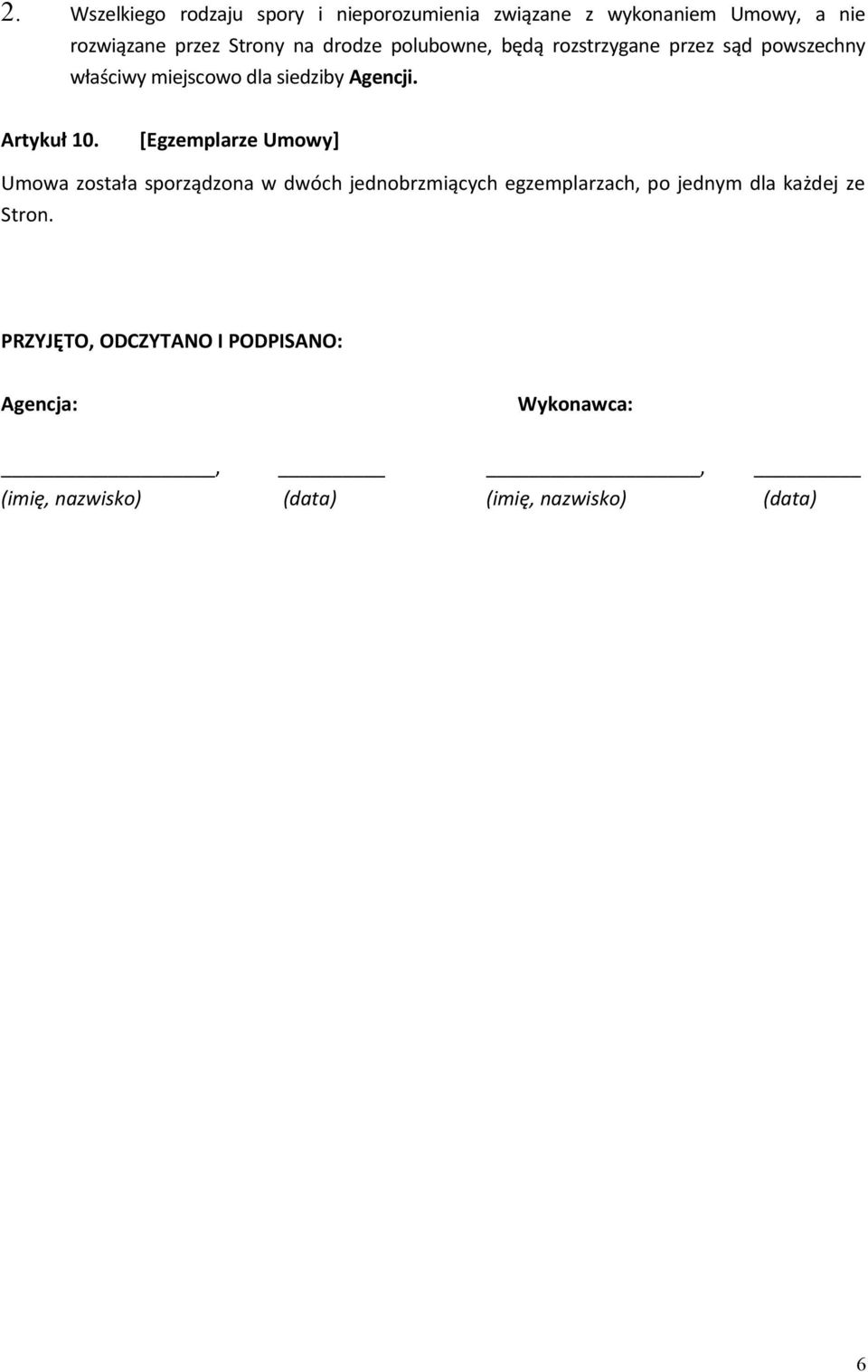 [Egzemplarze Umowy] Umowa została sporządzona w dwóch jednobrzmiących egzemplarzach, po jednym dla każdej ze