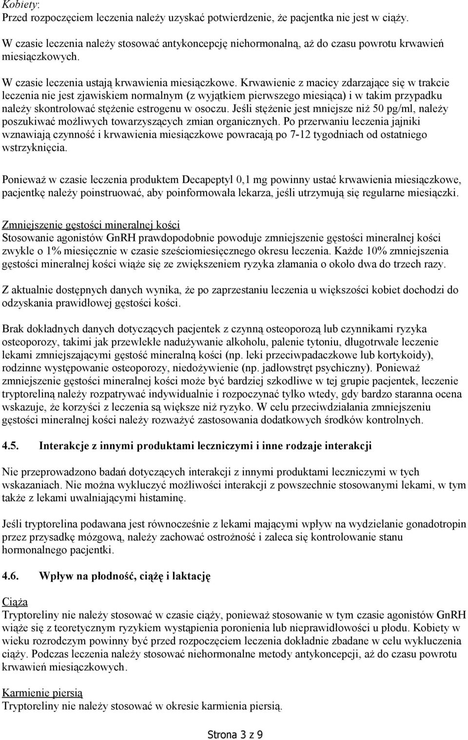 Krwawienie z macicy zdarzające się w trakcie leczenia nie jest zjawiskiem normalnym (z wyjątkiem pierwszego miesiąca) i w takim przypadku należy skontrolować stężenie estrogenu w osoczu.