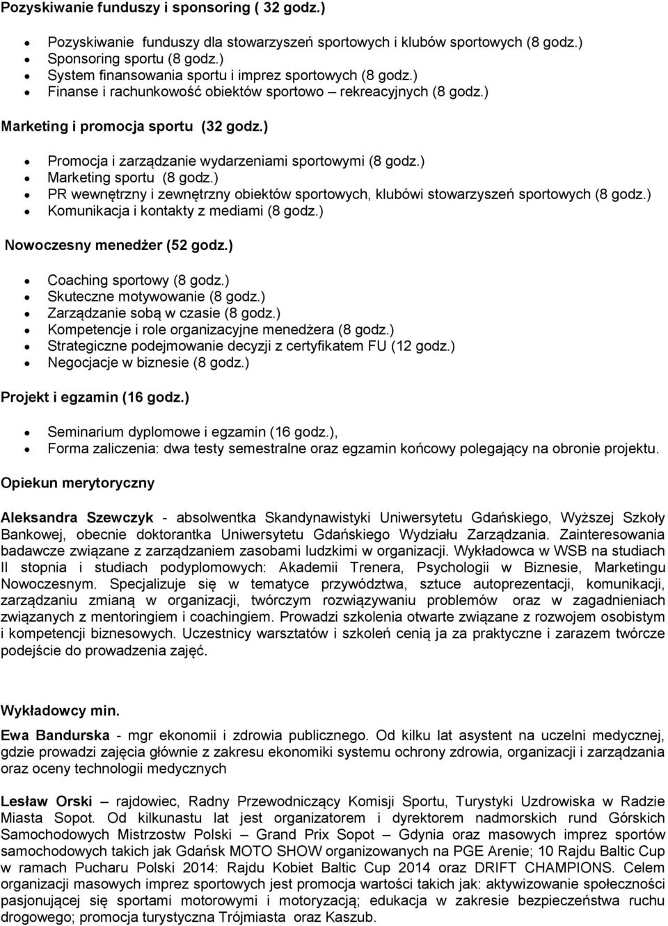 ) Promocja i zarządzanie wydarzeniami sportowymi (8 godz.) Marketing sportu (8 godz.) PR wewnętrzny i zewnętrzny obiektów sportowych, klubówi stowarzyszeń sportowych (8 godz.