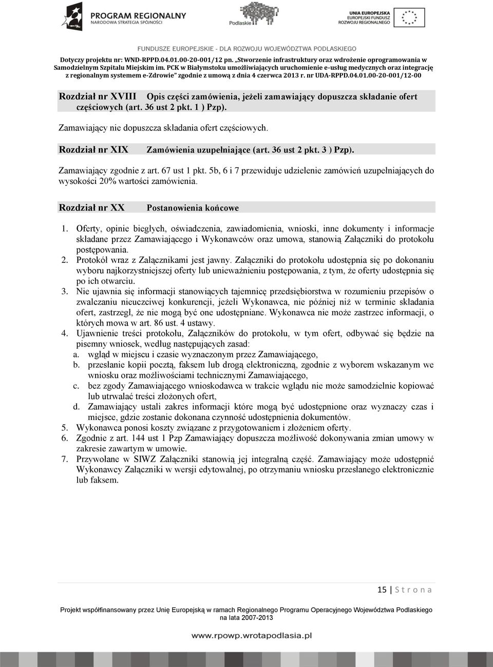 5b, 6 i 7 przewiduje udzielenie zamówień uzupełniających do wysokości 20% wartości zamówienia. Rozdział nr XX Postanowienia końcowe 1.