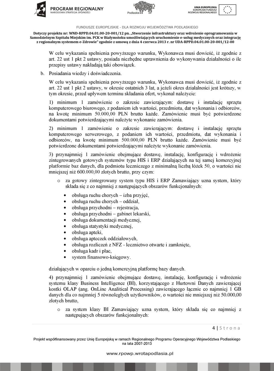 22 ust 1 pkt 2 ustawy, w okresie ostatnich 3 lat, a jeżeli okres działalności jest krótszy, w tym okresie, przed upływem terminu składania ofert, wykonał należycie: 1) minimum 1 zamówienie o zakresie