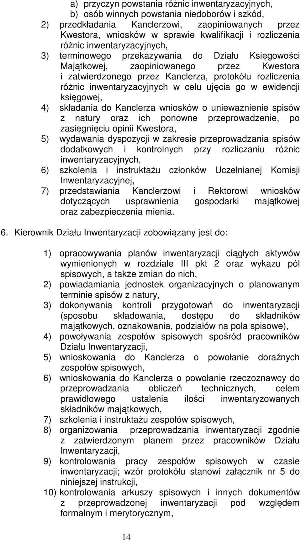 inwentaryzacyjnych w celu ujęcia go w ewidencji księgowej, 4) składania do Kanclerza wniosków o unieważnienie spisów z natury oraz ich ponowne przeprowadzenie, po zasięgnięciu opinii Kwestora, 5)