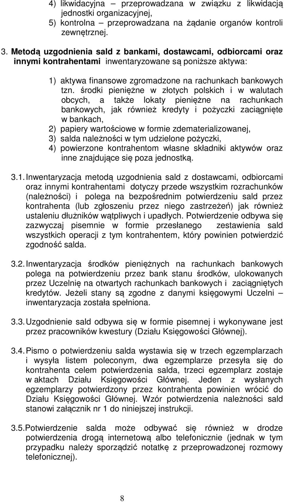 środki pieniężne w złotych polskich i w walutach obcych, a także lokaty pieniężne na rachunkach bankowych, jak również kredyty i pożyczki zaciągnięte w bankach, 2) papiery wartościowe w formie