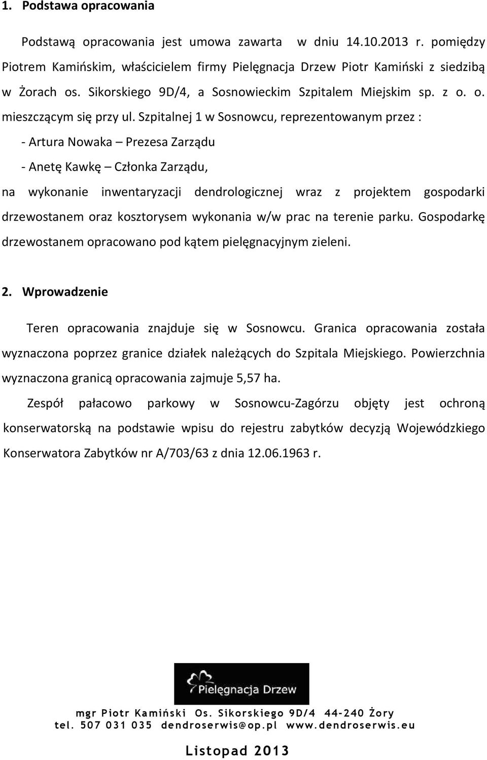 Szpitalnej 1 w Sosnowcu, reprezentowanym przez : - Artura Nowaka Prezesa Zarządu - Anetę Kawkę Członka Zarządu, na wykonanie inwentaryzacji dendrologicznej wraz z projektem gospodarki drzewostanem