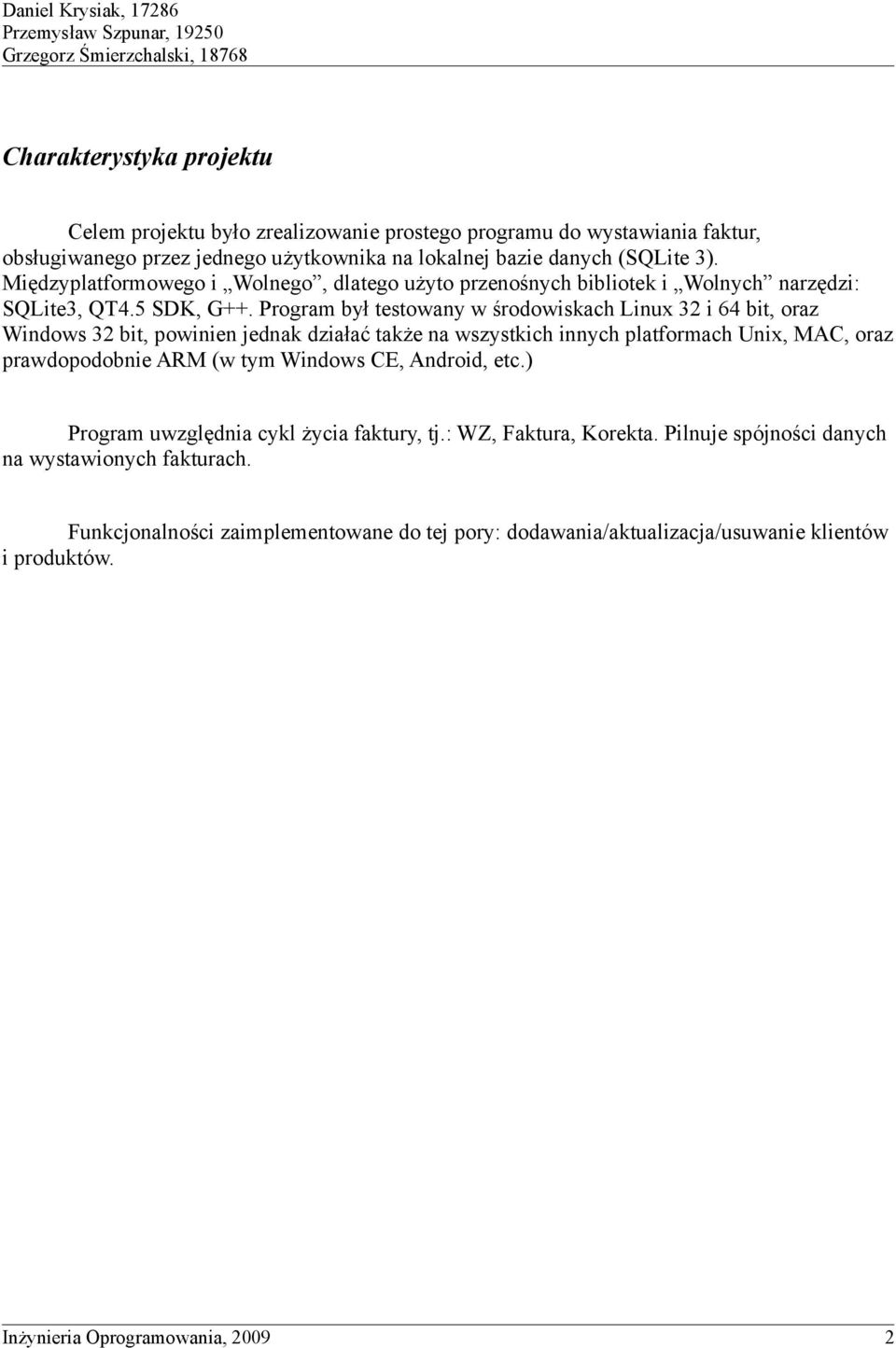 Program był testowany w środowiskach Linux 32 i 64 bit, oraz Windows 32 bit, powinien jednak działać także na wszystkich innych platformach Unix, MAC, oraz prawdopodobnie ARM (w tym