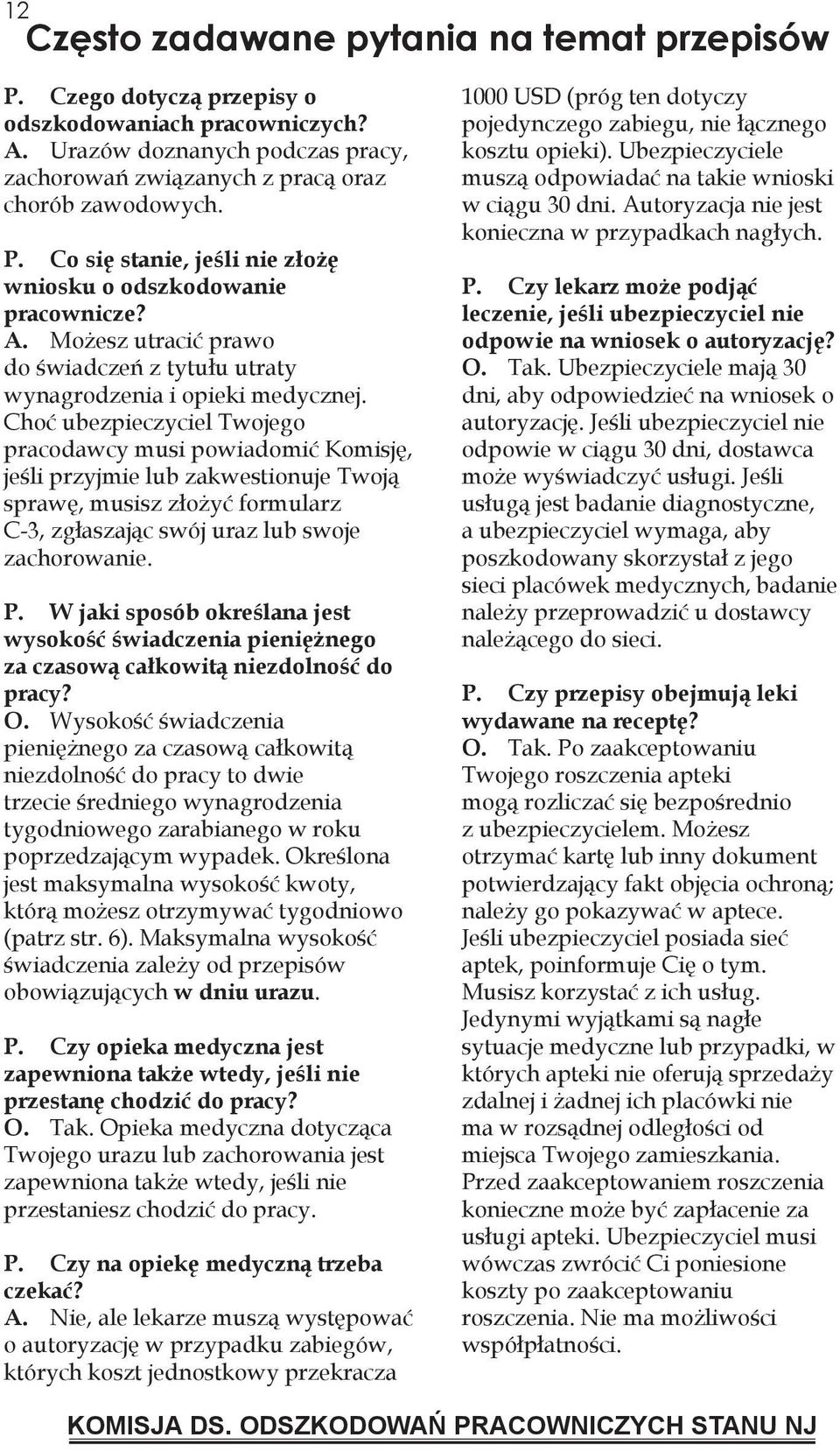 Choć ubezpieczyciel Twojego pracodawcy musi powiadomić Komisję, jeśli przyjmie lub zakwestionuje Twoją sprawę, musisz złożyć formularz C-3, zgłaszając swój uraz lub swoje zachorowanie. P.