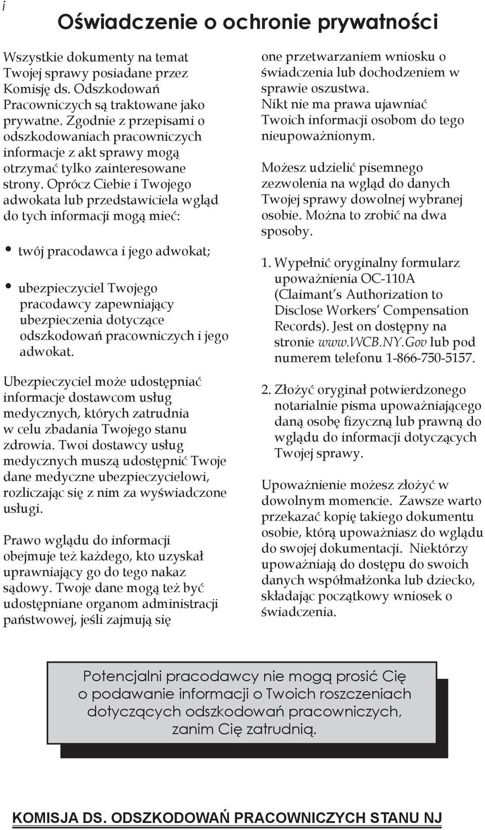 Oprócz Ciebie i Twojego adwokata lub przedstawiciela wgląd do tych informacji mogą mieć: twój pracodawca i jego adwokat; ubezpieczyciel Twojego pracodawcy zapewniający ubezpieczenia dotyczące