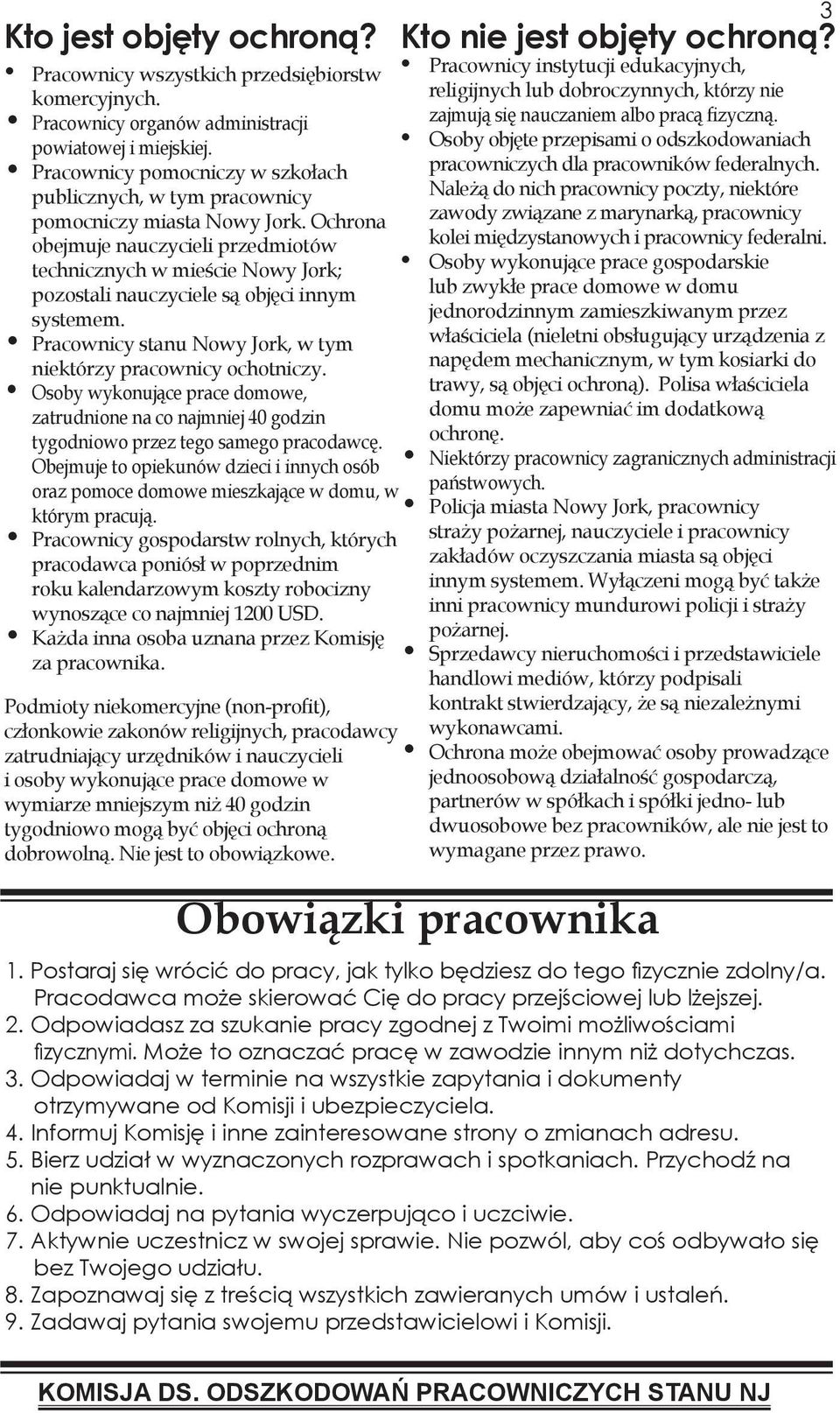 Ochrona obejmuje nauczycieli przedmiotów technicznych w mieście Nowy Jork; pozostali nauczyciele są objęci innym systemem. Pracownicy stanu Nowy Jork, w tym niektórzy pracownicy ochotniczy.