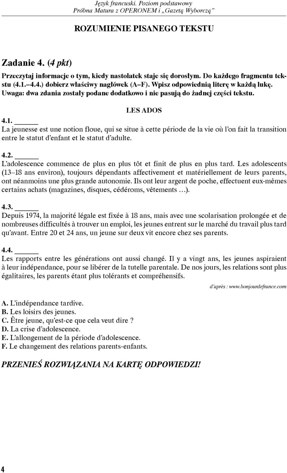 La jeunesse est une notion floue, qui se situe à cette période de la vie où l on fait la transition entre le statut d enfant et le statut d adulte. 4.2.