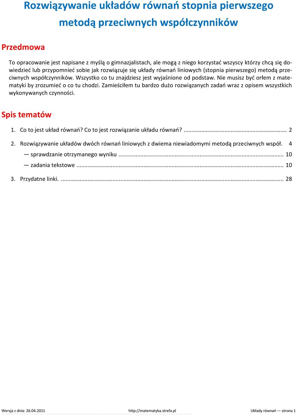 Nie musisz być orłem z matematyki by zrozumieć o co tu chodzi. Zamieściłem tu bardzo dużo rozwiązanych zadań wraz z opisem wszystkich wykonywanych czynności. Spis tematów 1. Co to jest układ równań?