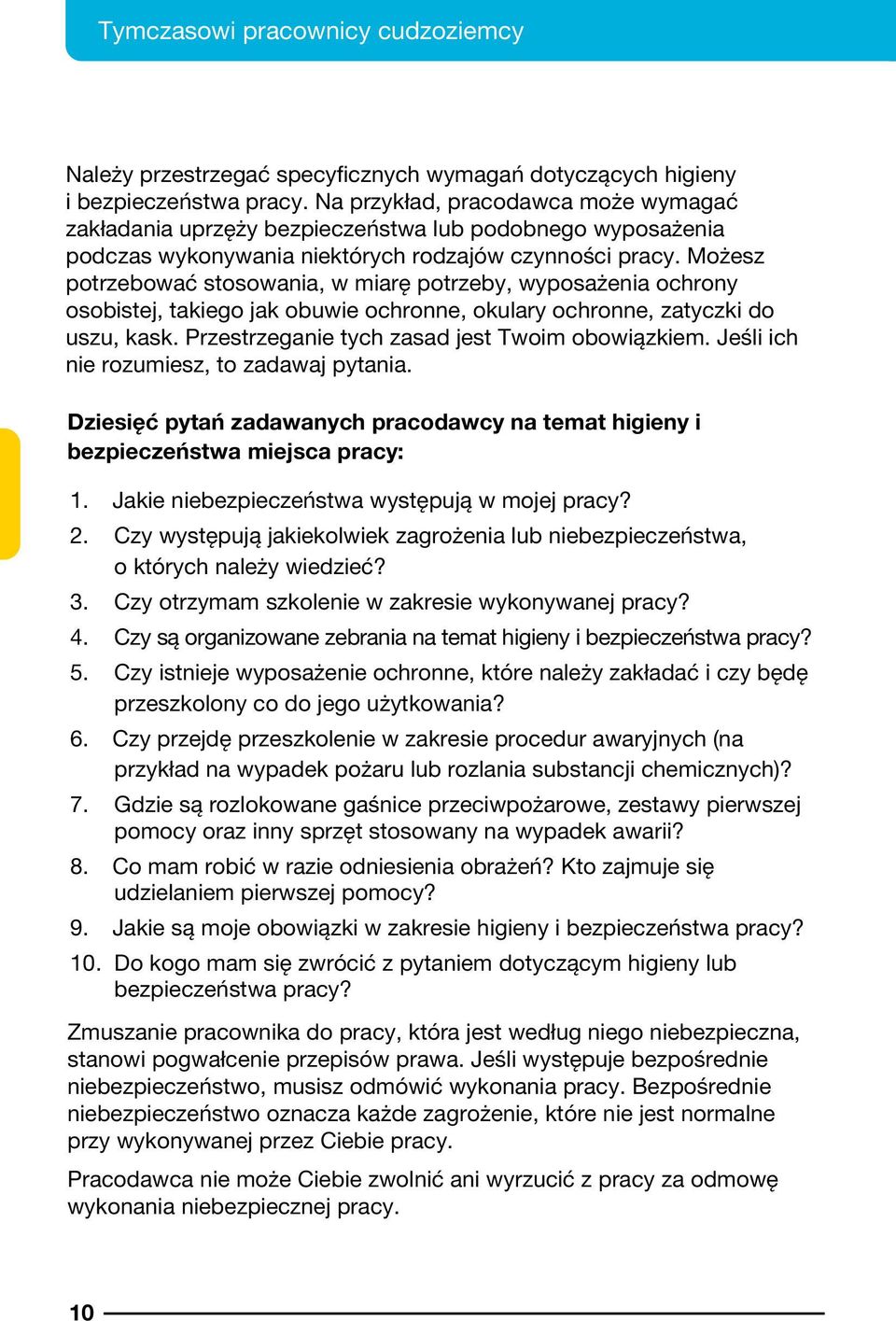 Możesz potrzebować stosowania, w miarę potrzeby, wyposażenia ochrony osobistej, takiego jak obuwie ochronne, okulary ochronne, zatyczki do uszu, kask. Przestrzeganie tych zasad jest Twoim obowiązkiem.