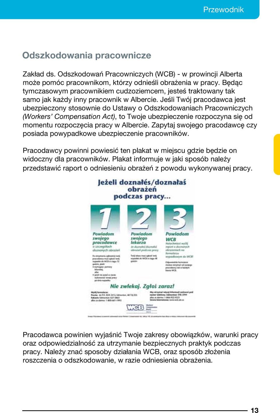 Jeśli Twój pracodawca jest ubezpieczony stosownie do Ustawy o Odszkodowaniach Pracowniczych (Workers Compensation Act), to Twoje ubezpieczenie rozpoczyna się od momentu rozpoczęcia pracy w Albercie.