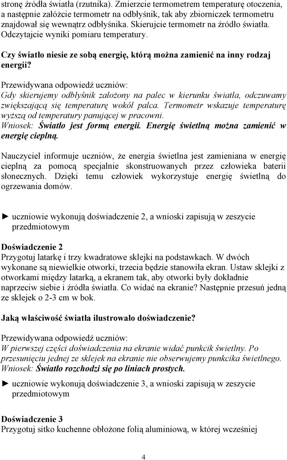 Gdy skierujemy odbłyśnik założony na palec w kierunku światła, odczuwamy zwiększającą się temperaturę wokół palca. Termometr wskazuje temperaturę wyższą od temperatury panującej w pracowni.