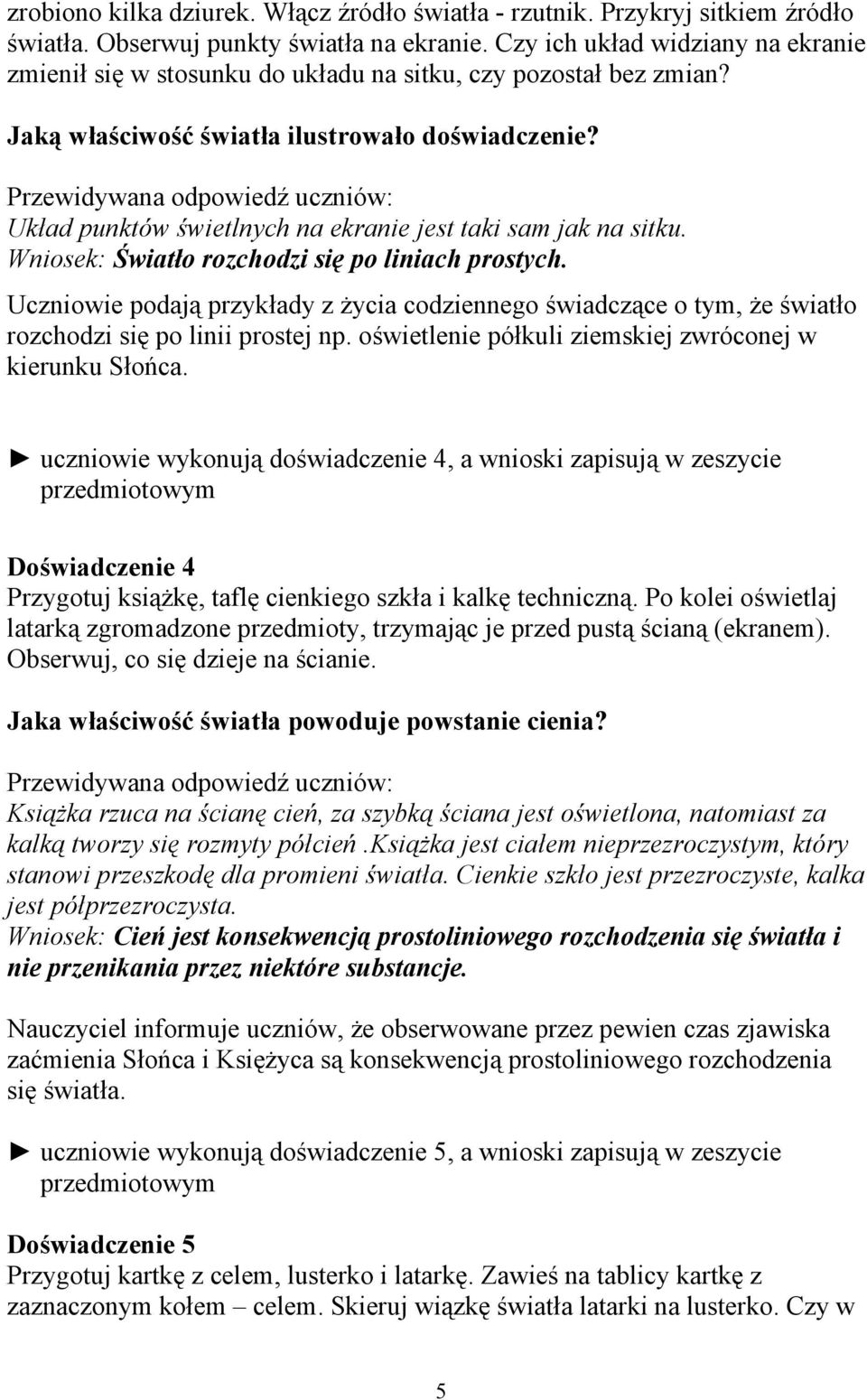 Układ punktów świetlnych na ekranie jest taki sam jak na sitku. Wniosek: Światło rozchodzi się po liniach prostych.