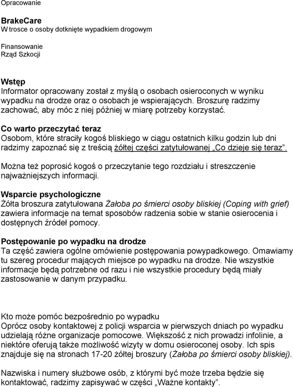 Co warto przeczytać teraz Osobom, które straciły kogoś bliskiego w ciągu ostatnich kilku godzin lub dni radzimy zapoznać się z treścią żółtej części zatytułowanej Co dzieje się teraz.