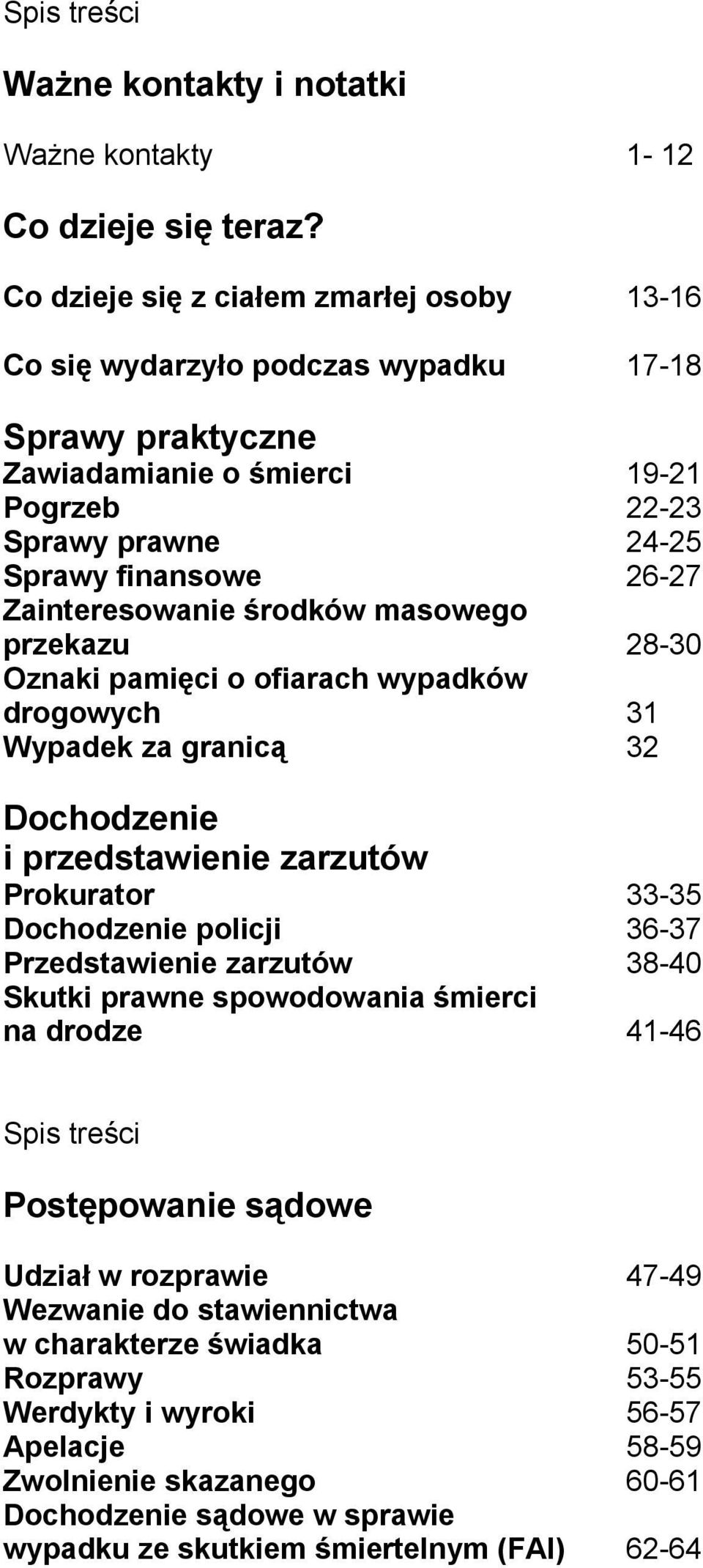 Zainteresowanie środków masowego przekazu 28-30 Oznaki pamięci o ofiarach wypadków drogowych 31 Wypadek za granicą 32 Dochodzenie i przedstawienie zarzutów Prokurator 33-35 Dochodzenie policji 36-37