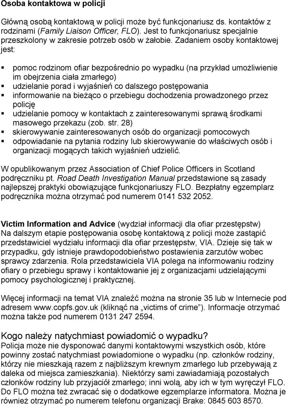 Zadaniem osoby kontaktowej jest: pomoc rodzinom ofiar bezpośrednio po wypadku (na przykład umożliwienie im obejrzenia ciała zmarłego) udzielanie porad i wyjaśnień co dalszego postępowania