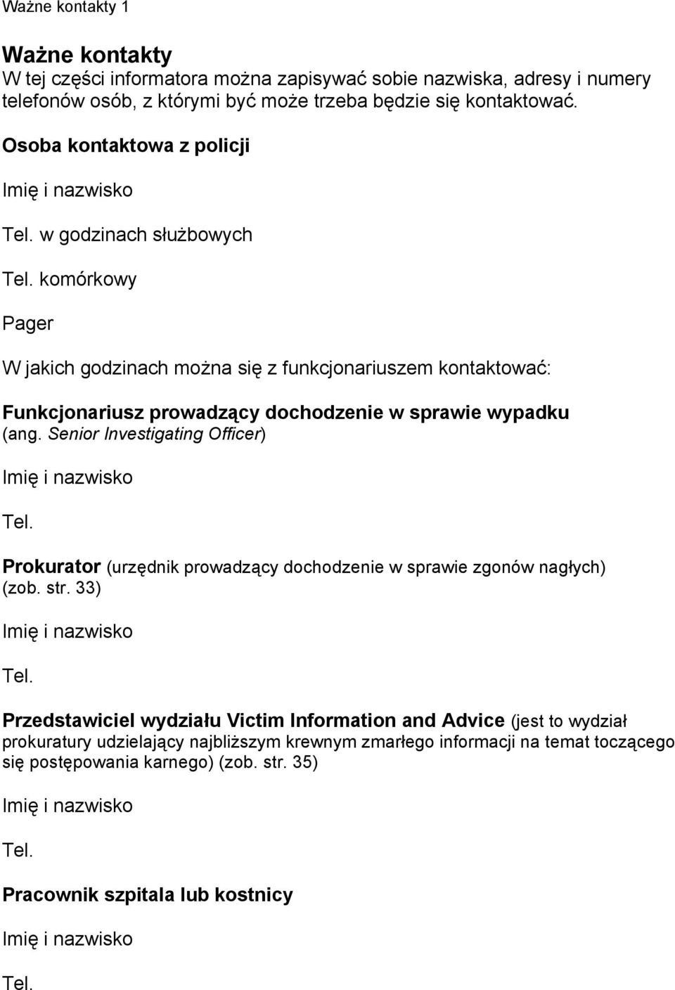 komórkowy Pager W jakich godzinach można się z funkcjonariuszem kontaktować: Funkcjonariusz prowadzący dochodzenie w sprawie wypadku (ang. Senior Investigating Officer) Imię i nazwisko Tel.