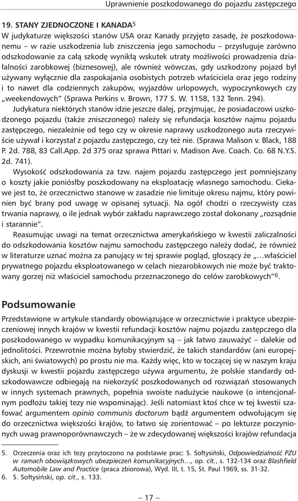 całą szkodę wynikłą wskutek utraty możliwości prowadzenia działalności zarobkowej (biznesowej), ale również wówczas, gdy uszkodzony pojazd był używany wyłącznie dla zaspokajania osobistych potrzeb