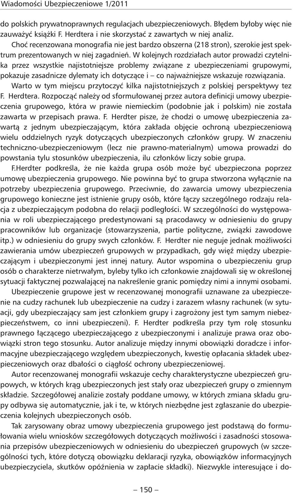 W kolejnych rozdziałach autor prowadzi czytelnika przez wszystkie najistotniejsze problemy związane z ubezpieczeniami grupowymi, pokazuje zasadnicze dylematy ich dotyczące i co najważniejsze wskazuje