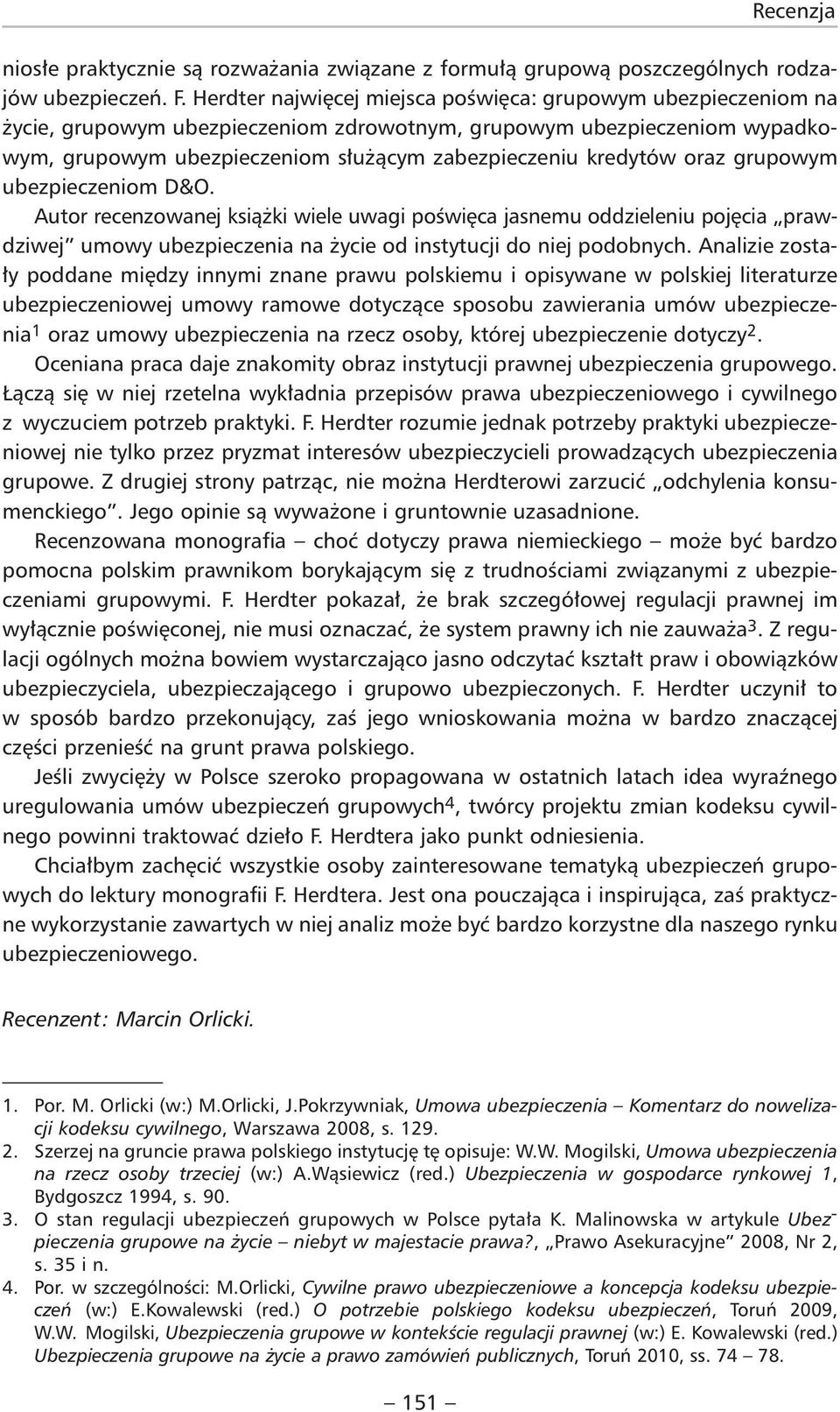 oraz grupowym ubezpieczeniom D&O. Autor recenzowanej książki wiele uwagi poświęca jasnemu oddzieleniu pojęcia prawdziwej umowy ubezpieczenia na życie od instytucji do niej podobnych.