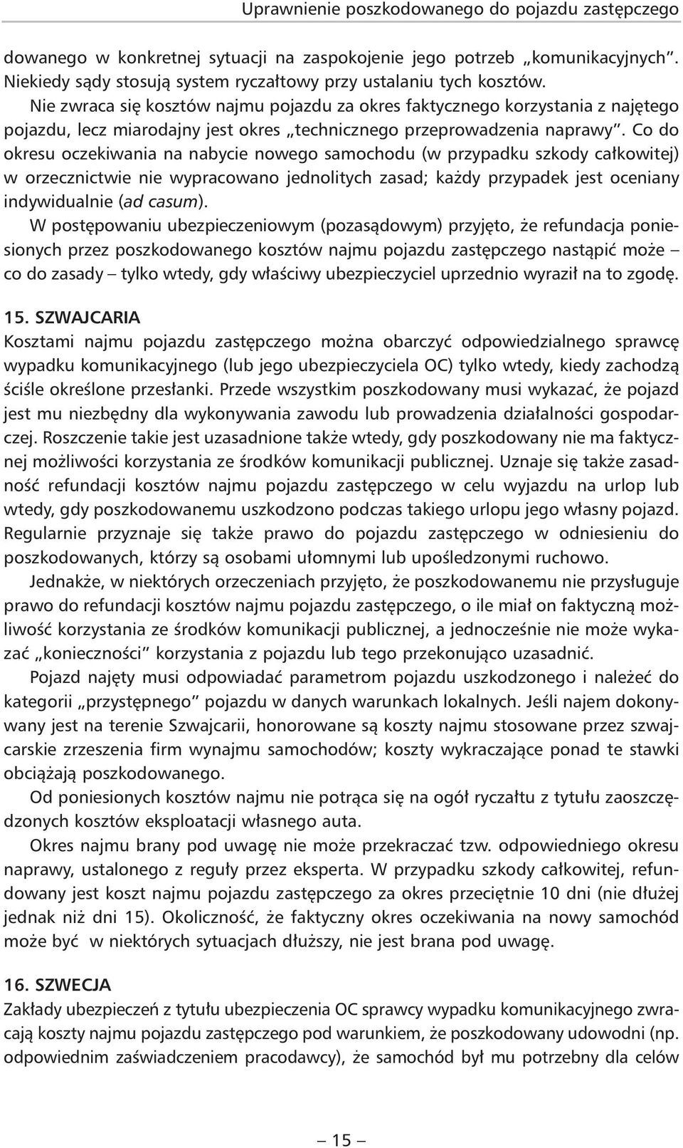 Co do okresu oczekiwania na nabycie nowego samochodu (w przypadku szkody całkowitej) w orzecznictwie nie wypracowano jednolitych zasad; każdy przypadek jest oceniany indywidualnie (ad casum).