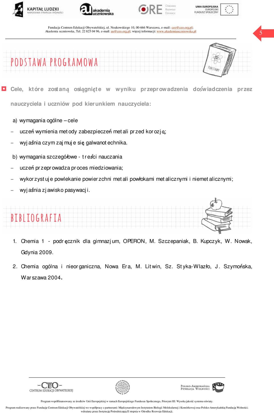 b) wymagania szczegółowe - treści nauczania - uczeń przeprowadza proces miedziowania; - wykorzystuje powlekanie powierzchni metali powłokami metalicznymi i