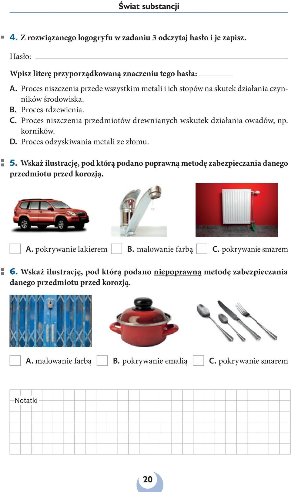 Proces niszczenia przedmiotów drewnianych wskutek działania owadów, np. korników. D. Proces odzyskiwania metali ze złomu. 5.