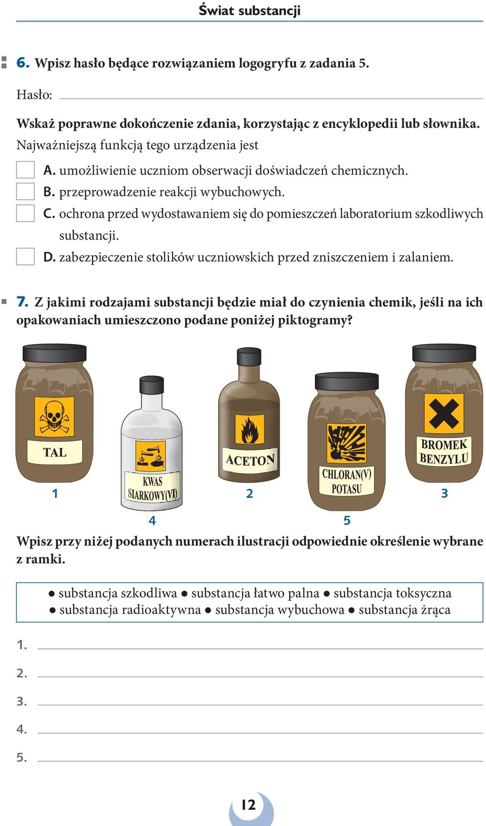 ochrona przed wydostawaniem się do pomieszczeń laboratorium szkodliwych substancji. D. zabezpieczenie stolików uczniowskich przed zniszczeniem i zalaniem. 7.