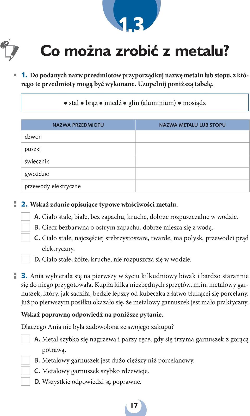 Ciało stałe, białe, bez zapachu, kruche, dobrze rozpuszczalne w wodzie. B. Ciecz bezbarwna o ostrym zapachu, dobrze miesza się z wodą. C. Ciało stałe, najczęściej srebrzystoszare, twarde, ma połysk, przewodzi prąd elektryczny.