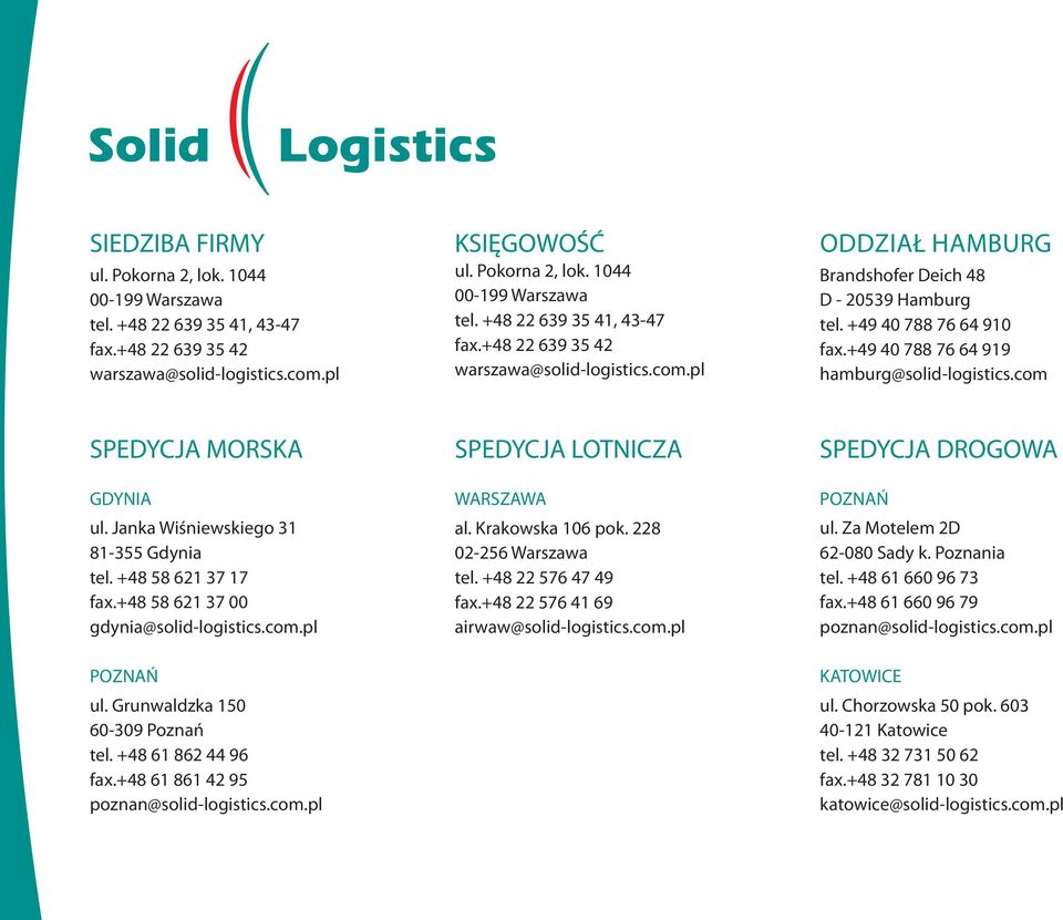 +48 58 621 37 00 gdynia@solid-logistics.com.pl SPEDYCJA LOTNICZA WARSZAWA al. Krakowska 106 pok. 228 02-256 Warszawa tel. +48 22 576 47 49 fax.+48 22 576 41 69 airwaw@solid-logistics.com.pl SPEDYCJA DROGOWA POZNAŃ ul.