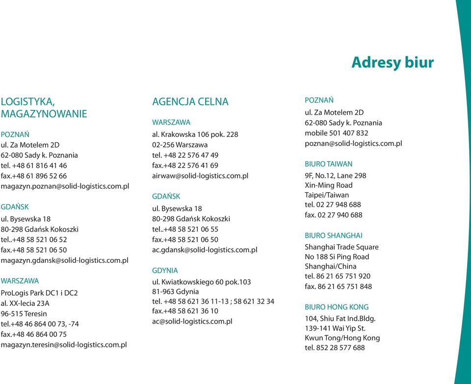 +48 46 864 00 73, -74 fax.+48 46 864 00 75 magazyn.teresin@solid-logistics.com.pl AGENCJA CELNA WARSZAWA al. Krakowska 106 pok. 228 02-256 Warszawa tel. +48 22 576 47 49 fax.