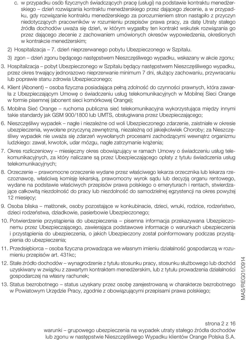 wygasłby ten kontrakt wskutek rozwiązania go przez dającego zlecenie z zachowaniem umówionych okresów wypowiedzenia, określonych w kontrakcie menedżerskim; 2) Hospitalizacja 7.