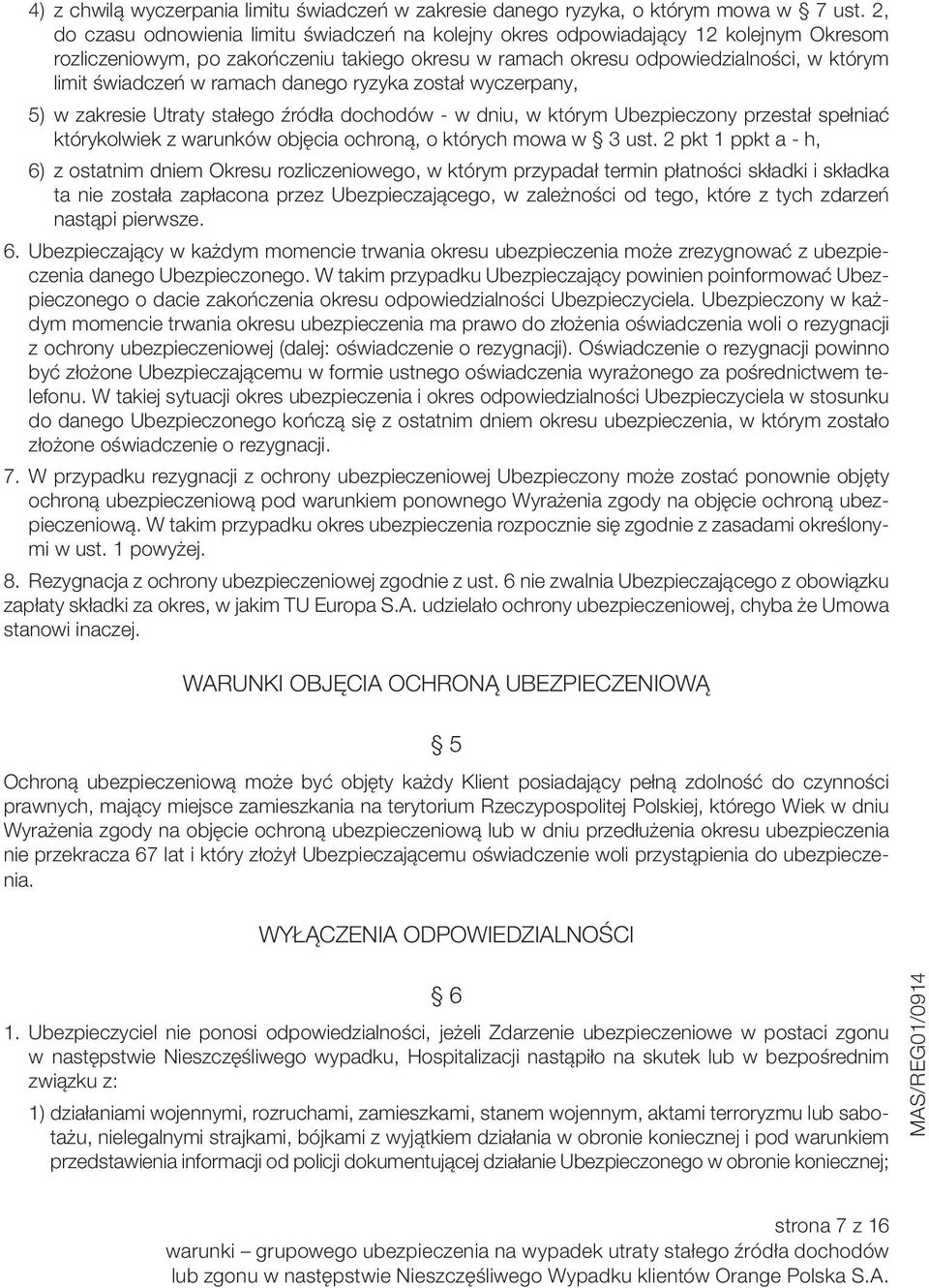 ramach danego ryzyka został wyczerpany, 5) w zakresie Utraty stałego źródła dochodów - w dniu, w którym Ubezpieczony przestał spełniać którykolwiek z warunków objęcia ochroną, o których mowa w 3 ust.