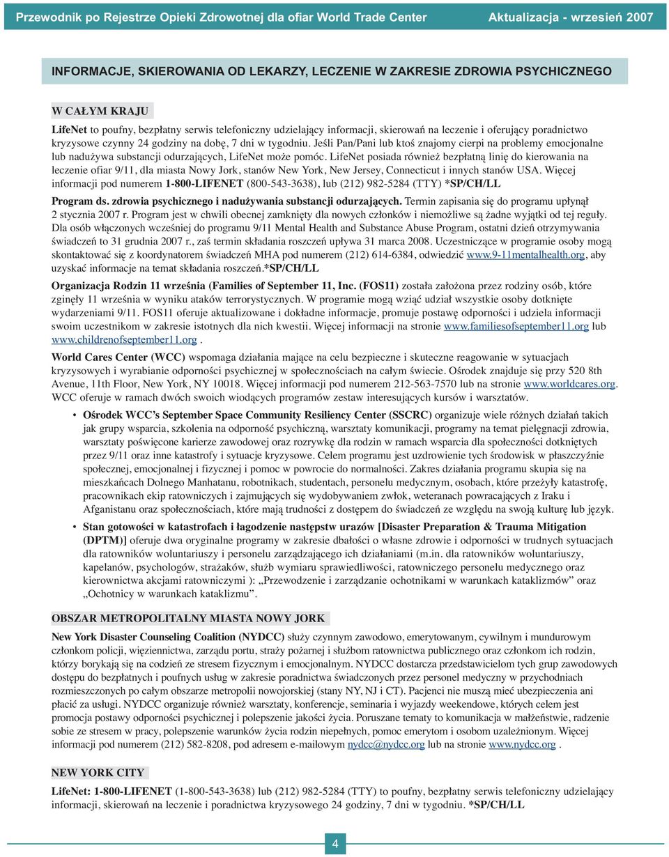 LifeNet posiada również bezpłatną linię do kierowania na leczenie ofiar 9/11, dla miasta Nowy Jork, stanów New York, New Jersey, Connecticut i innych stanów USA.