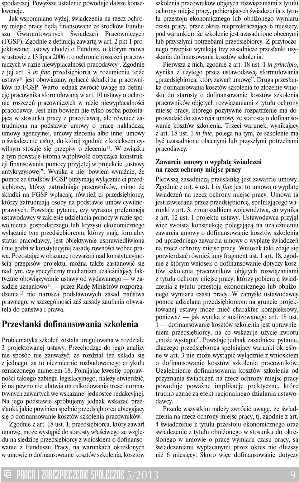 2 pkt 1 projektowanej ustawy chodzi o Fundusz, o którym mowa w ustawie z 13 lipca 2006 r. o ochronie roszczeń pracowniczych w razie niewypłacalności pracodawcy 9. Zgodnie z jej art.