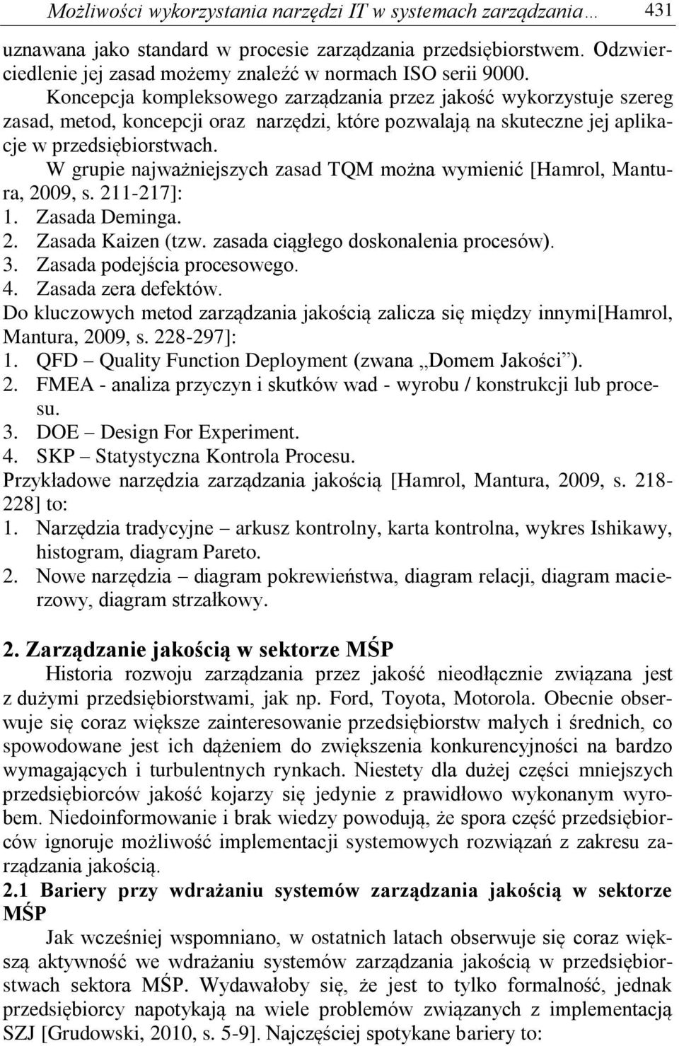 W grupie najważniejszych zasad TQM można wymienić [Hamrol, Mantura, 2009, s. 211-217]: 1. Zasada Deminga. 2. Zasada Kaizen (tzw. zasada ciągłego doskonalenia procesów). 3.